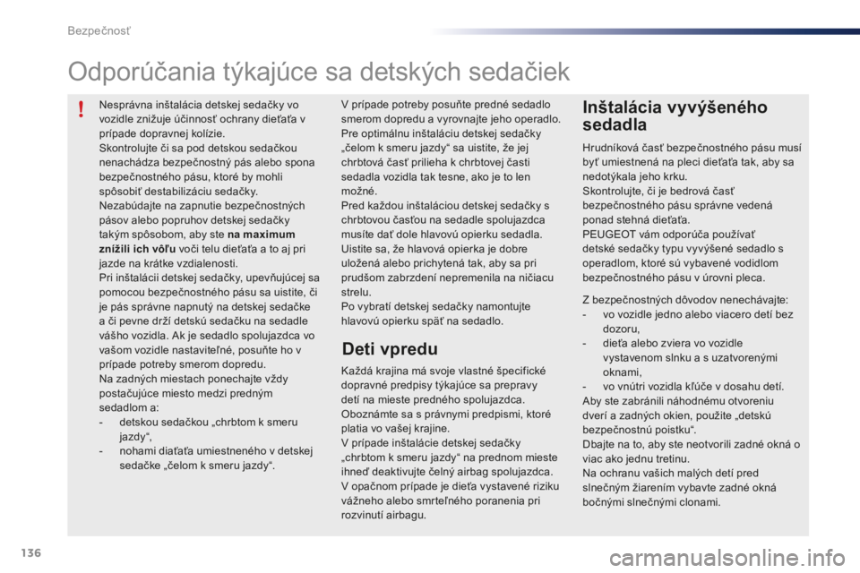PEUGEOT 108 2016 Návod na použitie (in Slovakian) 136
108_sk_Chap06_securite_ed01-2016
Nesprávna inštalácia detskej sedačky vo
vozidle znižuje účinnosť ochrany dieťaťa v
prípade dopravnej kolízie.
Skontrolujte či sa pod detskou sedačk PEUGEOT 108 2016 Návod na použitie (in Slovakian) 136
108_sk_Chap06_securite_ed01-2016
Nesprávna inštalácia detskej sedačky vo
vozidle znižuje účinnosť ochrany dieťaťa v
prípade dopravnej kolízie.
Skontrolujte či sa pod detskou sedačk