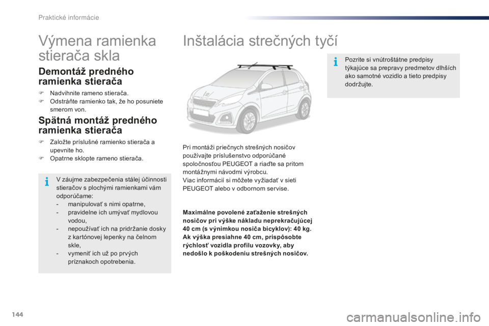 PEUGEOT 108 2016 Návod na použitie (in Slovakian) 144
108_sk_Chap07_info-pratiques_ed01-2016
Inštalácia strečných tyčí
Pri montáži priečnych strešných nosičov
používajte príslušenstvo odporúčané
spoločnosťou PEUGEOT a riaďte s PEUGEOT 108 2016 Návod na použitie (in Slovakian) 144
108_sk_Chap07_info-pratiques_ed01-2016
Inštalácia strečných tyčí
Pri montáži priečnych strešných nosičov
používajte príslušenstvo odporúčané
spoločnosťou PEUGEOT a riaďte s