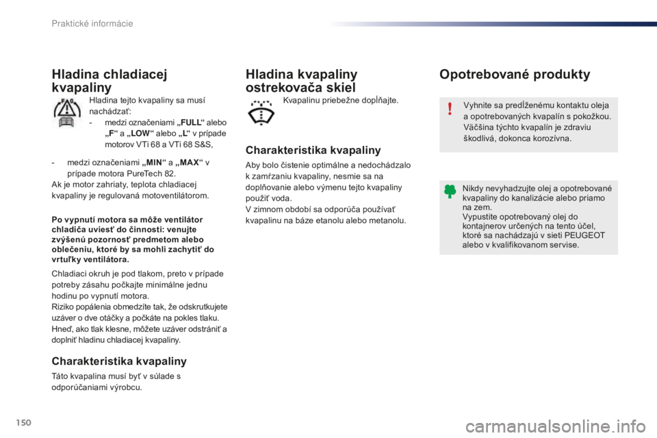 PEUGEOT 108 2016 Návod na použitie (in Slovakian) 150
108_sk_Chap07_info-pratiques_ed01-2016
Vyhnite sa predĺženému kontaktu oleja
a opotrebovaných kvapalín s pokožkou.
Väčšina týchto kvapalín je zdraviu
škodlivá, dokonca korozívna.
N PEUGEOT 108 2016 Návod na použitie (in Slovakian) 150
108_sk_Chap07_info-pratiques_ed01-2016
Vyhnite sa predĺženému kontaktu oleja
a opotrebovaných kvapalín s pokožkou.
Väčšina týchto kvapalín je zdraviu
škodlivá, dokonca korozívna.
N