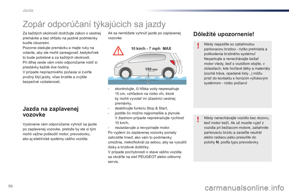 PEUGEOT 108 2016  Návod na použitie (in Slovakian) 70
108_sk_Chap04_conduite_ed01-2016
Zopár odporúčaní týkajúcich sa jazdy
Za každých okolností dodržujte zákon o cestnej 
premávke a bez ohľadu na jazdné podmienky 
buďte obozretní.
Poz PEUGEOT 108 2016  Návod na použitie (in Slovakian) 70
108_sk_Chap04_conduite_ed01-2016
Zopár odporúčaní týkajúcich sa jazdy
Za každých okolností dodržujte zákon o cestnej 
premávke a bez ohľadu na jazdné podmienky 
buďte obozretní.
Poz