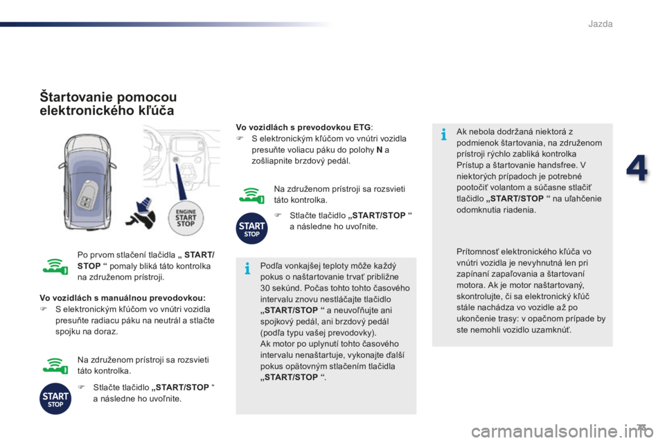 PEUGEOT 108 2016  Návod na použitie (in Slovakian) 73
108_sk_Chap04_conduite_ed01-2016
Štartovanie pomocou 
elektronického kľúča
Po prvom stlačení tlačidla „ S TA R T/
STOP “ pomaly bliká táto kontrolka 
na združenom prístroji. Podľa  PEUGEOT 108 2016  Návod na použitie (in Slovakian) 73
108_sk_Chap04_conduite_ed01-2016
Štartovanie pomocou 
elektronického kľúča
Po prvom stlačení tlačidla „ S TA R T/
STOP “ pomaly bliká táto kontrolka 
na združenom prístroji. Podľa