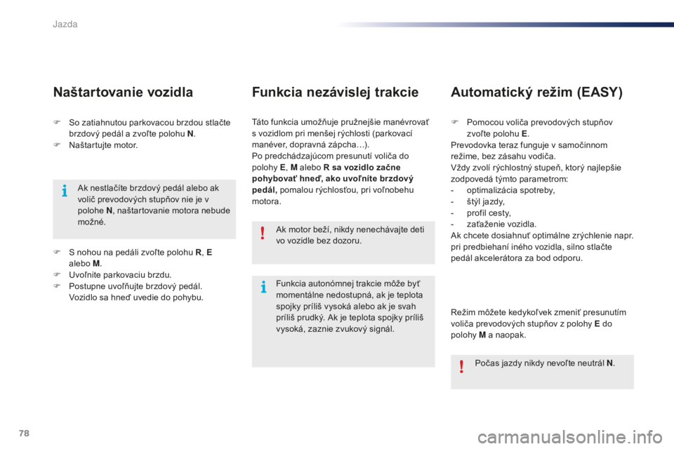 PEUGEOT 108 2016  Návod na použitie (in Slovakian) 78
108_sk_Chap04_conduite_ed01-2016
F So zatiahnutou parkovacou brzdou stlačte brzdový pedál a zvoľte polohu N .
F
 
N
 aštartujte motor.
Naštartovanie vozidla
Ak nestlačíte brzdový pedál al PEUGEOT 108 2016  Návod na použitie (in Slovakian) 78
108_sk_Chap04_conduite_ed01-2016
F So zatiahnutou parkovacou brzdou stlačte brzdový pedál a zvoľte polohu N .
F
 
N
 aštartujte motor.
Naštartovanie vozidla
Ak nestlačíte brzdový pedál al