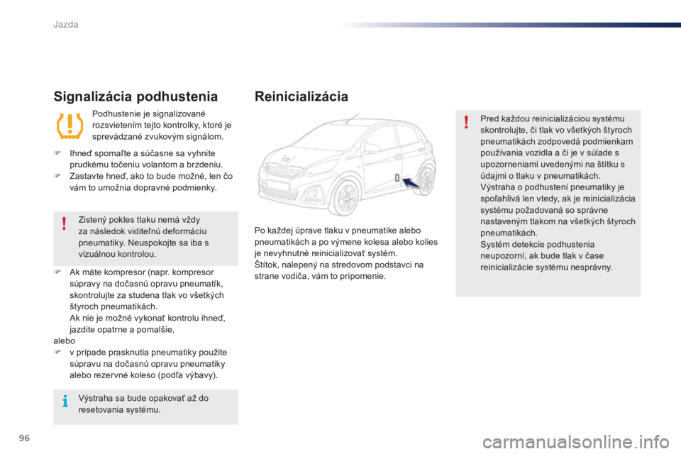 PEUGEOT 108 2016 Návod na použitie (in Slovakian) 96
108_sk_Chap04_conduite_ed01-2016
Signalizácia podhustenia
Podhustenie je signalizované
rozsvietením tejto kontrolky, ktoré je
sprevádzané zvukovým signálom.
F
I
hneď spomaľte a súč PEUGEOT 108 2016 Návod na použitie (in Slovakian) 96
108_sk_Chap04_conduite_ed01-2016
Signalizácia podhustenia
Podhustenie je signalizované
rozsvietením tejto kontrolky, ktoré je
sprevádzané zvukovým signálom.
F
I
hneď spomaľte a súč