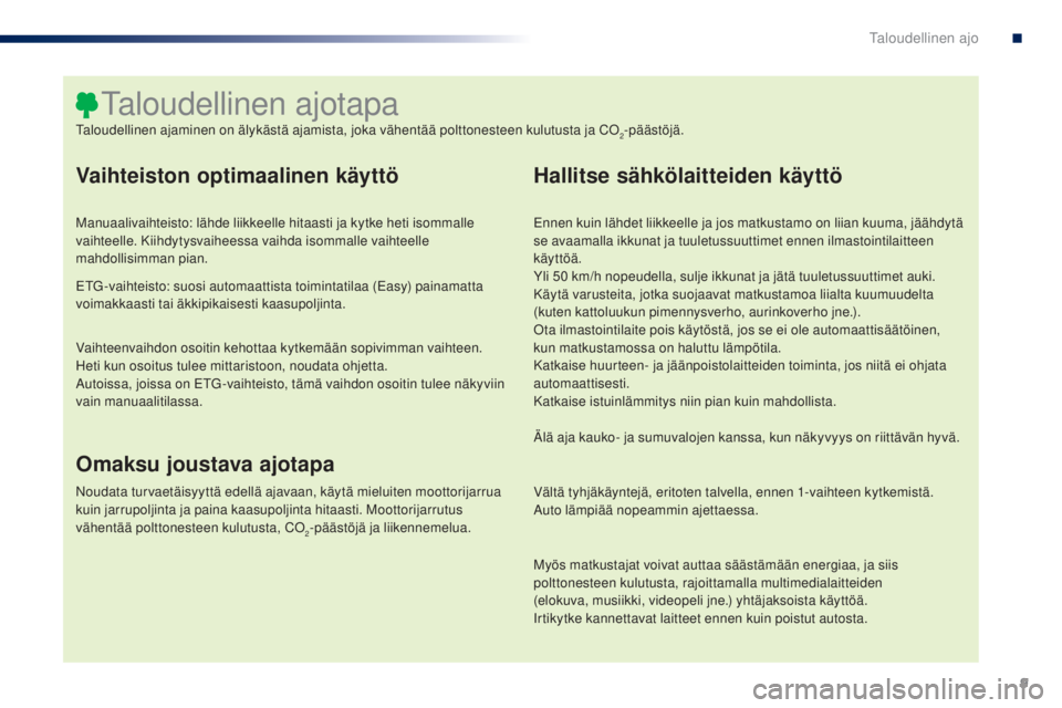 PEUGEOT 108 2016 Omistajan Käsikirja (in Finnish) 9
108_fi_Chap00c_eco-conduite_ed01-2016
Vaihteiston optimaalinen käyttö
Manuaalivaihteisto: lähde liikkeelle hitaasti ja kytke heti isommalle
vaihteelle. Kiihdytysvaiheessa vaihda isommalle vaihte PEUGEOT 108 2016 Omistajan Käsikirja (in Finnish) 9
108_fi_Chap00c_eco-conduite_ed01-2016
Vaihteiston optimaalinen käyttö
Manuaalivaihteisto: lähde liikkeelle hitaasti ja kytke heti isommalle
vaihteelle. Kiihdytysvaiheessa vaihda isommalle vaihte