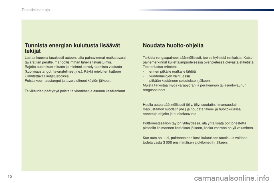 PEUGEOT 108 2016 Omistajan Käsikirja (in Finnish) 10
108_fi_Chap00c_eco-conduite_ed01-2016
Tunnista energian kulutusta lisäävät
tekijät
Lastaa kuorma tasaisesti autoon; laita painavimmat matkatavarat
tavaratilan perälle, mahdollisimman lähell PEUGEOT 108 2016 Omistajan Käsikirja (in Finnish) 10
108_fi_Chap00c_eco-conduite_ed01-2016
Tunnista energian kulutusta lisäävät
tekijät
Lastaa kuorma tasaisesti autoon; laita painavimmat matkatavarat
tavaratilan perälle, mahdollisimman lähell