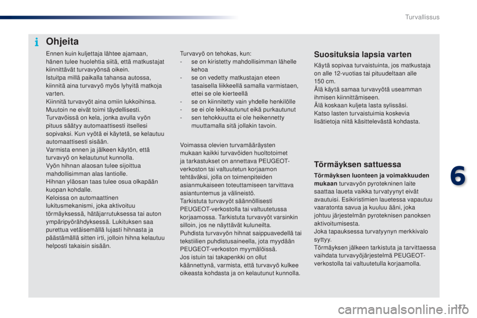 PEUGEOT 108 2016 Omistajan Käsikirja (in Finnish) 117
108_fi_Chap06_securite_ed01-2016
Ennen kuin kuljettaja lähtee ajamaan,
hänen tulee huolehtia siitä, että matkustajat
kiinnittävät turvavyönsä oikein.
Istuitpa millä paikalla tahansa aut PEUGEOT 108 2016 Omistajan Käsikirja (in Finnish) 117
108_fi_Chap06_securite_ed01-2016
Ennen kuin kuljettaja lähtee ajamaan,
hänen tulee huolehtia siitä, että matkustajat
kiinnittävät turvavyönsä oikein.
Istuitpa millä paikalla tahansa aut