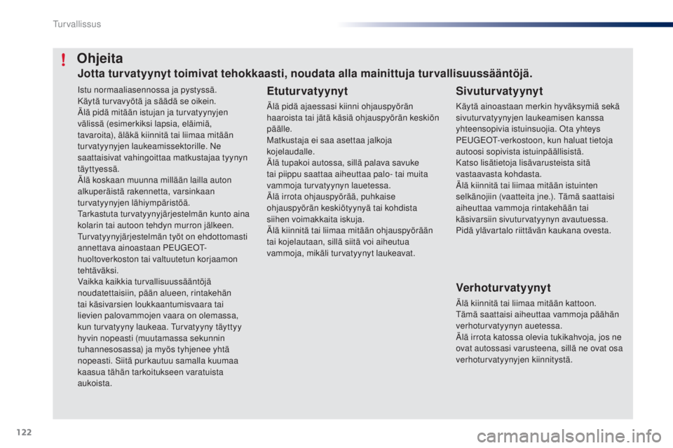 PEUGEOT 108 2016 Omistajan Käsikirja (in Finnish) 122
108_fi_Chap06_securite_ed01-2016
Istu normaaliasennossa ja pystyssä.
Käytä turvavyötä ja säädä se oikein.
Älä pidä mitään istujan ja turvatyynyjen
välissä (esimerkiksi lapsia, elä PEUGEOT 108 2016 Omistajan Käsikirja (in Finnish) 122
108_fi_Chap06_securite_ed01-2016
Istu normaaliasennossa ja pystyssä.
Käytä turvavyötä ja säädä se oikein.
Älä pidä mitään istujan ja turvatyynyjen
välissä (esimerkiksi lapsia, elä