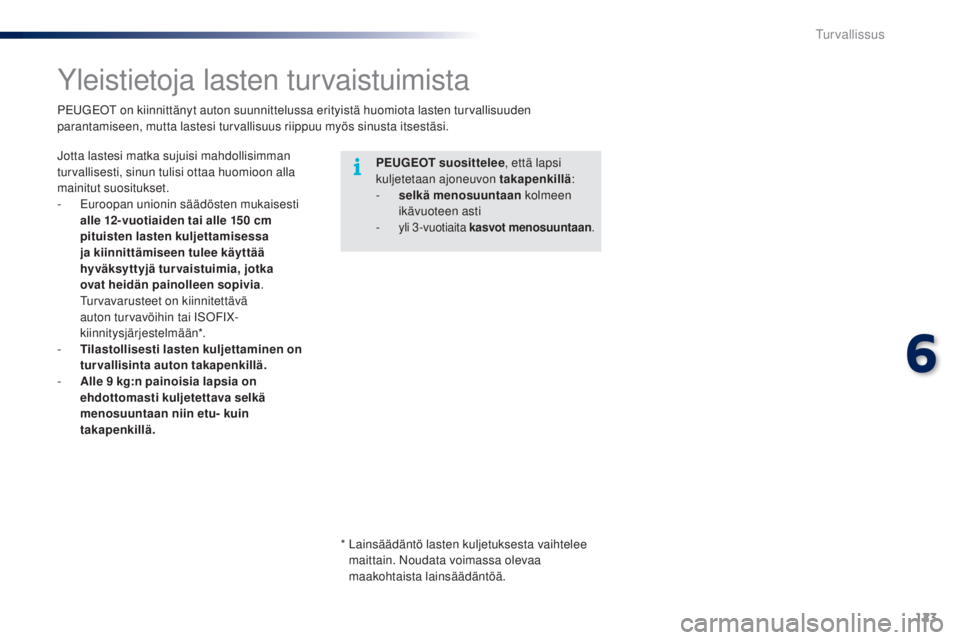 PEUGEOT 108 2016 Omistajan Käsikirja (in Finnish) 123
108_fi_Chap06_securite_ed01-2016
Yleistietoja lasten turvaistuimista
PEUGEOT suosittelee , että lapsi
kuljetetaan ajoneuvon takapenkillä :
-
s
elkä menosuuntaan kolmeen
ikävuoteen asti
- PEUGEOT 108 2016 Omistajan Käsikirja (in Finnish) 123
108_fi_Chap06_securite_ed01-2016
Yleistietoja lasten turvaistuimista
PEUGEOT suosittelee , että lapsi
kuljetetaan ajoneuvon takapenkillä :
-
s
elkä menosuuntaan kolmeen
ikävuoteen asti
-