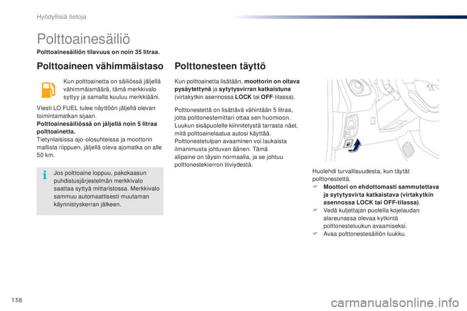 PEUGEOT 108 2016 Omistajan Käsikirja (in Finnish) 138
108_fi_Chap07_info-pratiques_ed01-2016
Polttoainesäiliö
Polttoaineen vähimmäistasoPolttonesteen täyttö
Kun polttoainetta on säiliössä jäljellä
vähimmäismäärä, tämä merkkivalo
s PEUGEOT 108 2016 Omistajan Käsikirja (in Finnish) 138
108_fi_Chap07_info-pratiques_ed01-2016
Polttoainesäiliö
Polttoaineen vähimmäistasoPolttonesteen täyttö
Kun polttoainetta on säiliössä jäljellä
vähimmäismäärä, tämä merkkivalo
s