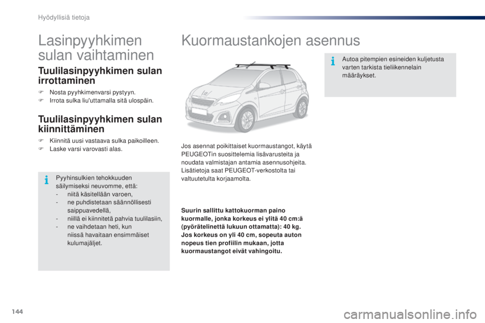 PEUGEOT 108 2016 Omistajan Käsikirja (in Finnish) 144
108_fi_Chap07_info-pratiques_ed01-2016
Kuormaustankojen asennus
Jos asennat poikittaiset kuormaustangot, käytä
PEUGEOTin suosittelemia lisävarusteita ja
noudata valmistajan antamia asennusohj PEUGEOT 108 2016 Omistajan Käsikirja (in Finnish) 144
108_fi_Chap07_info-pratiques_ed01-2016
Kuormaustankojen asennus
Jos asennat poikittaiset kuormaustangot, käytä
PEUGEOTin suosittelemia lisävarusteita ja
noudata valmistajan antamia asennusohj
