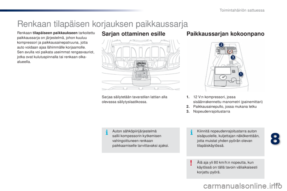 PEUGEOT 108 2016 Omistajan Käsikirja (in Finnish) 153
108_fi_Chap08_en-cas-pannes_ed01-2016
Renkaan tilapäiseen paikkaukseen tarkoitettu
paikkaussarja on järjestelmä, johon kuuluu
kompressori ja paikkausainepatruuna, jotta
auto voidaan ajaa là PEUGEOT 108 2016 Omistajan Käsikirja (in Finnish) 153
108_fi_Chap08_en-cas-pannes_ed01-2016
Renkaan tilapäiseen paikkaukseen tarkoitettu
paikkaussarja on järjestelmä, johon kuuluu
kompressori ja paikkausainepatruuna, jotta
auto voidaan ajaa lÃ