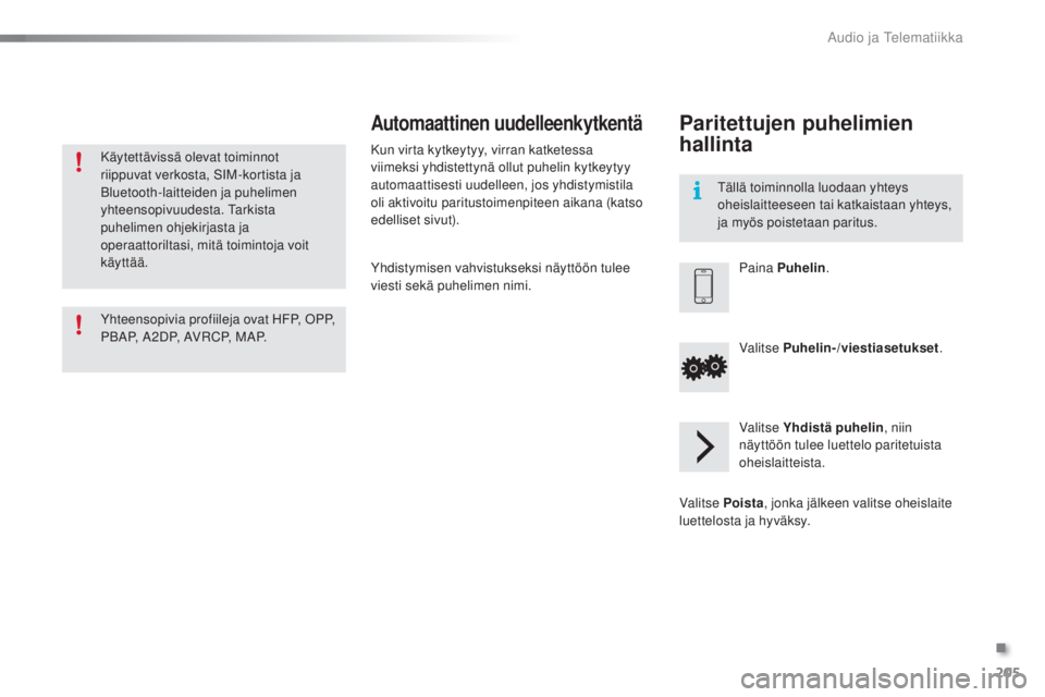PEUGEOT 108 2016 Omistajan Käsikirja (in Finnish) 205
108_fi_Chap10a_Autoradio-Toyota-tactile-1_ed01-2016
Käytettävissä olevat toiminnot
riippuvat verkosta, SIM-kortista ja
Bluetooth-laitteiden ja puhelimen
yhteensopivuudesta. Tarkista
puhelim PEUGEOT 108 2016 Omistajan Käsikirja (in Finnish) 205
108_fi_Chap10a_Autoradio-Toyota-tactile-1_ed01-2016
Käytettävissä olevat toiminnot
riippuvat verkosta, SIM-kortista ja
Bluetooth-laitteiden ja puhelimen
yhteensopivuudesta. Tarkista
puhelim
