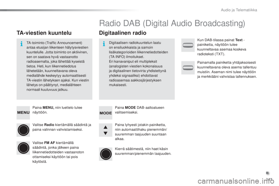 PEUGEOT 108 2016 Omistajan Käsikirja (in Finnish) 243
108_fi_Chap10b_Autoradio-Toyota-2_ed01-2016
Paina MENU, niin luettelo tulee
näyttöön.
Valitse Radio kiertämällä säädintä ja
paina valinnan vahvistamiseksi.
Valitse FM AF kiertämällä PEUGEOT 108 2016 Omistajan Käsikirja (in Finnish) 243
108_fi_Chap10b_Autoradio-Toyota-2_ed01-2016
Paina MENU, niin luettelo tulee
näyttöön.
Valitse Radio kiertämällä säädintä ja
paina valinnan vahvistamiseksi.
Valitse FM AF kiertämällä