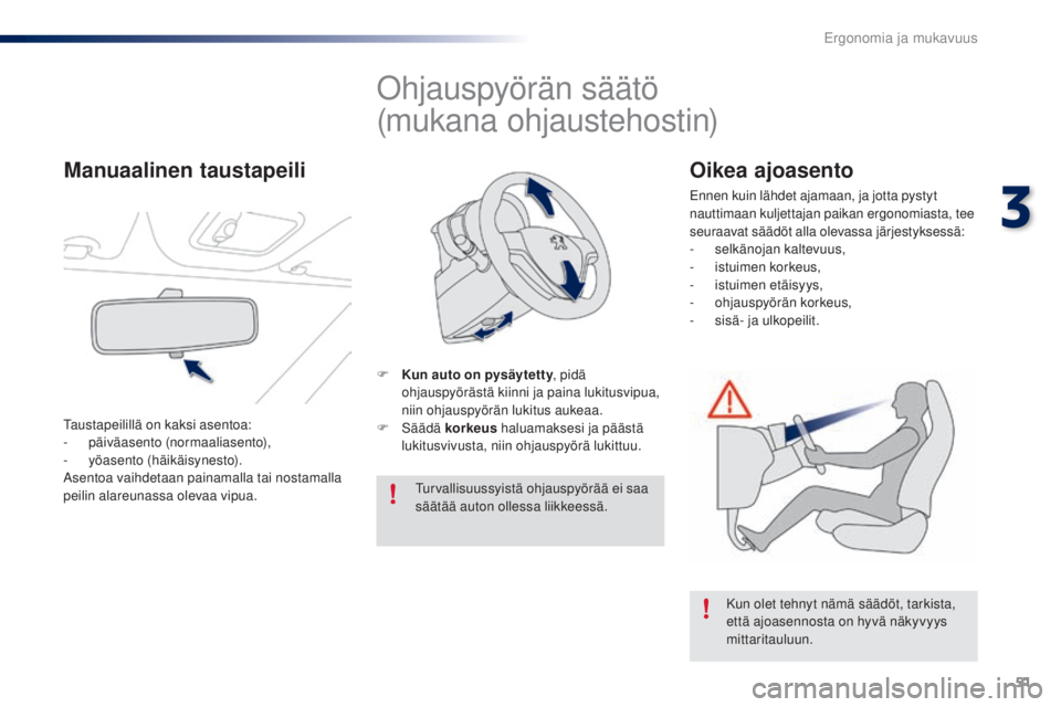 PEUGEOT 108 2016 Omistajan Käsikirja (in Finnish) 51
108_fi_Chap03_ergonomie-confort_ed01-2016
Ohjauspyörän säätö
(mukana ohjaustehostin)
F Kun auto on pysäytetty, pidä
ohjauspyörästä kiinni ja paina lukitusvipua,
niin ohjauspyörän luki PEUGEOT 108 2016 Omistajan Käsikirja (in Finnish) 51
108_fi_Chap03_ergonomie-confort_ed01-2016
Ohjauspyörän säätö
(mukana ohjaustehostin)
F Kun auto on pysäytetty, pidä
ohjauspyörästä kiinni ja paina lukitusvipua,
niin ohjauspyörän luki