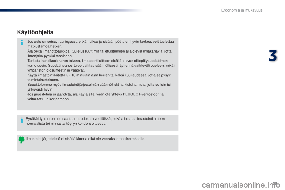PEUGEOT 108 2016 Omistajan Käsikirja (in Finnish) 53
108_fi_Chap03_ergonomie-confort_ed01-2016
Käyttöohjeita
Jos auto on seissyt auringossa pitkän aikaa ja sisälämpötila on hyvin korkea, voit tuulettaa
matkustamoa hetken.
Älä peitä ilmanott PEUGEOT 108 2016 Omistajan Käsikirja (in Finnish) 53
108_fi_Chap03_ergonomie-confort_ed01-2016
Käyttöohjeita
Jos auto on seissyt auringossa pitkän aikaa ja sisälämpötila on hyvin korkea, voit tuulettaa
matkustamoa hetken.
Älä peitä ilmanott