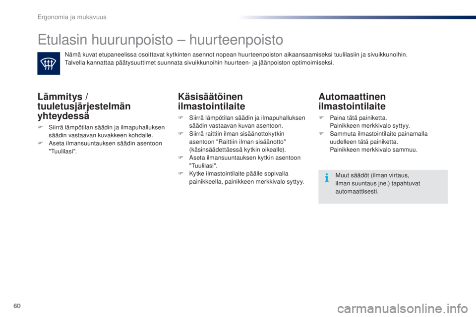 PEUGEOT 108 2016 Omistajan Käsikirja (in Finnish) 60
108_fi_Chap03_ergonomie-confort_ed01-2016
Etulasin huurunpoisto – huurteenpoisto
Nämä kuvat etupaneelissa osoittavat kytkinten asennot nopean huurteenpoiston aikaansaamiseksi tuulilasiin ja siv PEUGEOT 108 2016 Omistajan Käsikirja (in Finnish) 60
108_fi_Chap03_ergonomie-confort_ed01-2016
Etulasin huurunpoisto – huurteenpoisto
Nämä kuvat etupaneelissa osoittavat kytkinten asennot nopean huurteenpoiston aikaansaamiseksi tuulilasiin ja siv