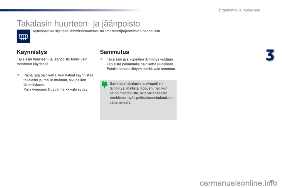 PEUGEOT 108 2016 Omistajan Käsikirja (in Finnish) 61
108_fi_Chap03_ergonomie-confort_ed01-2016
Takalasin huurteen- ja jäänpoisto
Sammutus
Käynnistys
F Takalasin ja sivupeilien lämmitys voidaan
katkaista painamalla painiketta uudelleen.
P
aini PEUGEOT 108 2016 Omistajan Käsikirja (in Finnish) 61
108_fi_Chap03_ergonomie-confort_ed01-2016
Takalasin huurteen- ja jäänpoisto
Sammutus
Käynnistys
F Takalasin ja sivupeilien lämmitys voidaan
katkaista painamalla painiketta uudelleen.
P
aini