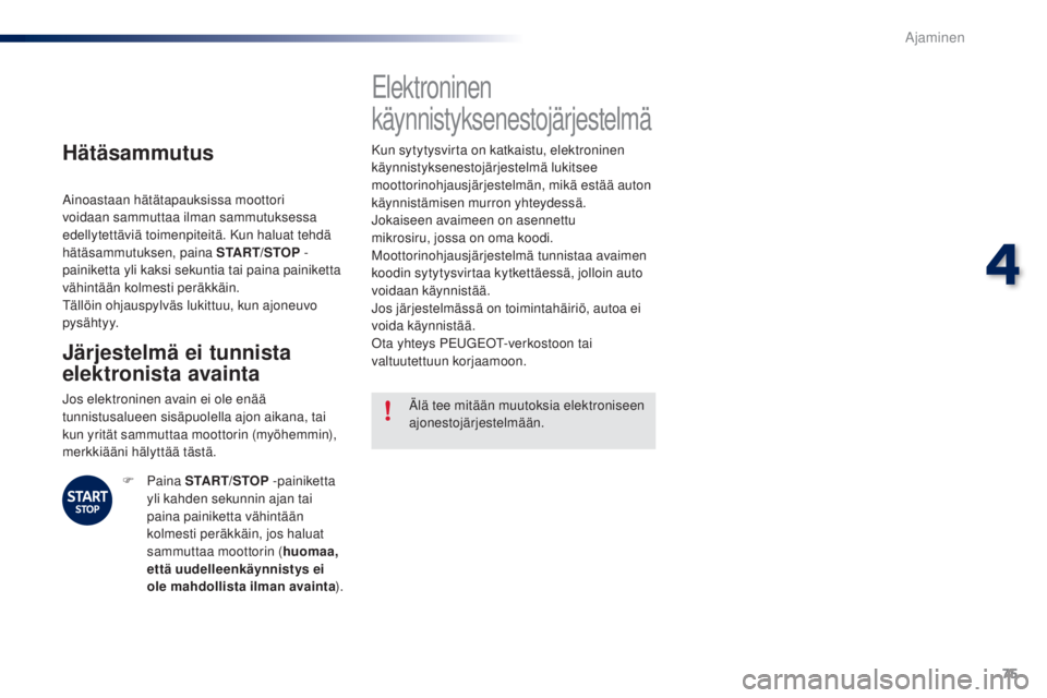 PEUGEOT 108 2016 Omistajan Käsikirja (in Finnish) 75
108_fi_Chap04_conduite_ed01-2016
Hätäsammutus
Ainoastaan hätätapauksissa moottori
voidaan sammuttaa ilman sammutuksessa
edellytettäviä toimenpiteitä. Kun haluat tehdä
hätäsammutuksen, PEUGEOT 108 2016 Omistajan Käsikirja (in Finnish) 75
108_fi_Chap04_conduite_ed01-2016
Hätäsammutus
Ainoastaan hätätapauksissa moottori
voidaan sammuttaa ilman sammutuksessa
edellytettäviä toimenpiteitä. Kun haluat tehdä
hätäsammutuksen,
