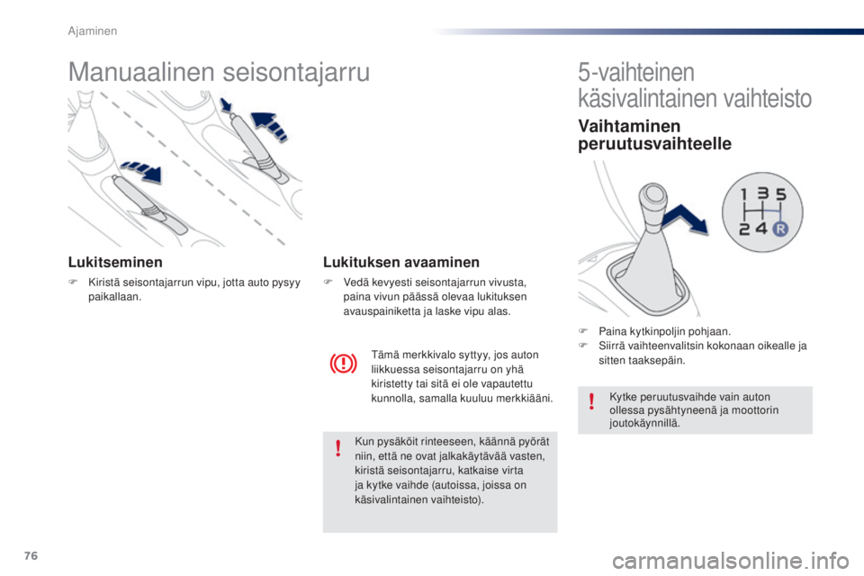 PEUGEOT 108 2016 Omistajan Käsikirja (in Finnish) 76
108_fi_Chap04_conduite_ed01-2016
Manuaalinen seisontajarru
Lukitseminen
F Kiristä seisontajarrun vipu, jotta auto pysyy paikallaan.
Tämä merkkivalo syttyy, jos auton
liikkuessa seisontajarru on PEUGEOT 108 2016 Omistajan Käsikirja (in Finnish) 76
108_fi_Chap04_conduite_ed01-2016
Manuaalinen seisontajarru
Lukitseminen
F Kiristä seisontajarrun vipu, jotta auto pysyy paikallaan.
Tämä merkkivalo syttyy, jos auton
liikkuessa seisontajarru on