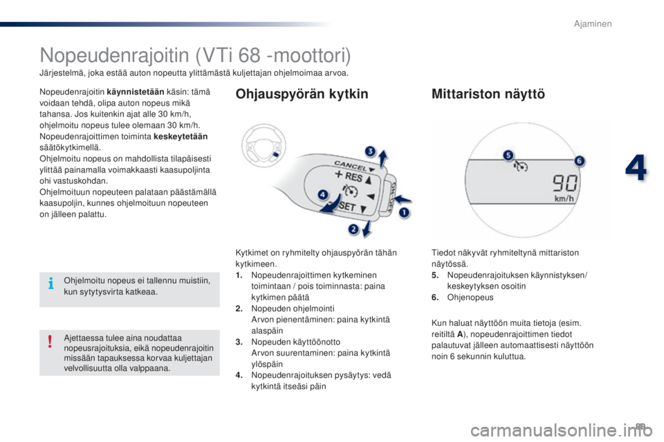 PEUGEOT 108 2016  Omistajan Käsikirja (in Finnish) 89
108_fi_Chap04_conduite_ed01-2016
Nopeudenrajoitin (VTi 68 -moottori)
Järjestelmä, joka estää auton nopeutta ylittämästä kuljettajan ohjelmoimaa arvoa.
Nopeudenrajoitin käynnistetään  käs