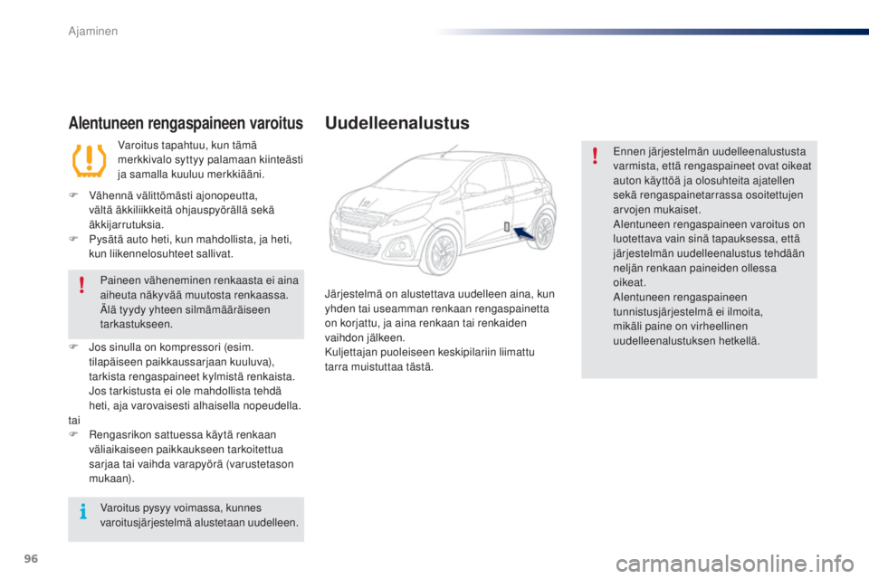 PEUGEOT 108 2016  Omistajan Käsikirja (in Finnish) 96
108_fi_Chap04_conduite_ed01-2016
Alentuneen rengaspaineen varoitus
Varoitus tapahtuu, kun tämä 
merkkivalo syttyy palamaan kiinteästi 
ja samalla kuuluu merkkiääni.
F
 
V

ähennä välittöm