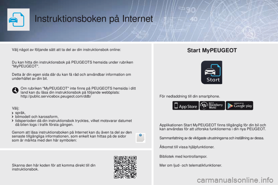 PEUGEOT 108 2016  Bruksanvisningar (in Swedish) Start
Instruktionsboken på Internet
Välj något av följande sätt att ta del av din instruktionsbok online:
Genom att läsa instruktionsboken på Internet kan du även ta del av den 
senaste tillg�