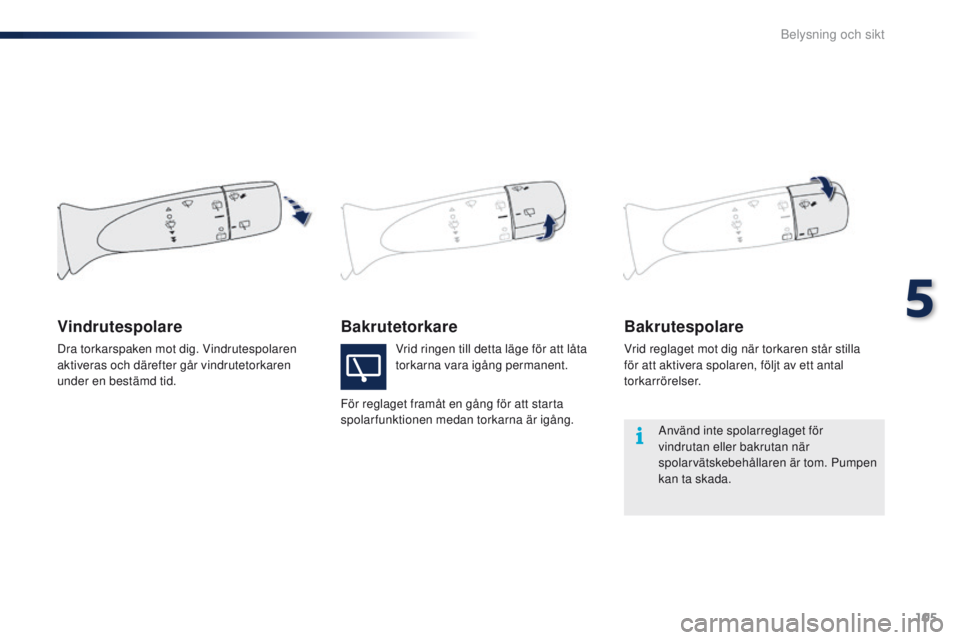 PEUGEOT 108 2016 Bruksanvisningar (in Swedish) 105
108_sv_Chap05_eclairage-visibilite_ed01-2016
BakrutetorkareBakrutespolare
Vrid reglaget mot dig när torkaren står stilla
för att aktivera spolaren, följt av ett antal
torkarrörelser.
Vindru PEUGEOT 108 2016 Bruksanvisningar (in Swedish) 105
108_sv_Chap05_eclairage-visibilite_ed01-2016
BakrutetorkareBakrutespolare
Vrid reglaget mot dig när torkaren står stilla
för att aktivera spolaren, följt av ett antal
torkarrörelser.
Vindru