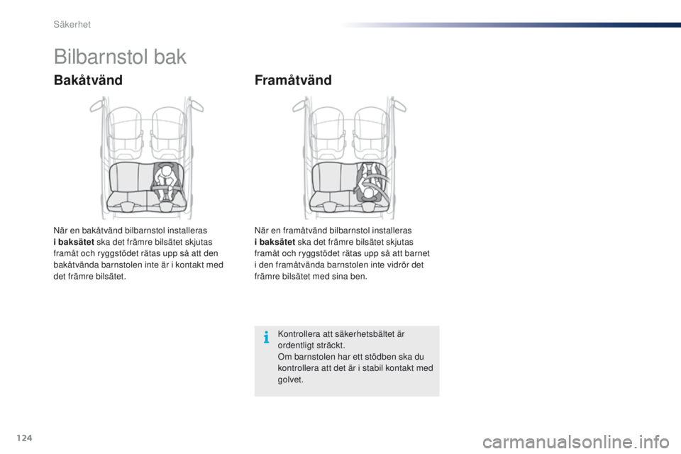 PEUGEOT 108 2016 Bruksanvisningar (in Swedish) 124
108_sv_Chap06_securite_ed01-2016
Bilbarnstol bak
Bakåtvänd
När en bakåtvänd bilbarnstol installeras
i baksätet ska det främre bilsätet skjutas
framåt och ryggstödet rätas upp så att PEUGEOT 108 2016 Bruksanvisningar (in Swedish) 124
108_sv_Chap06_securite_ed01-2016
Bilbarnstol bak
Bakåtvänd
När en bakåtvänd bilbarnstol installeras
i baksätet ska det främre bilsätet skjutas
framåt och ryggstödet rätas upp så att