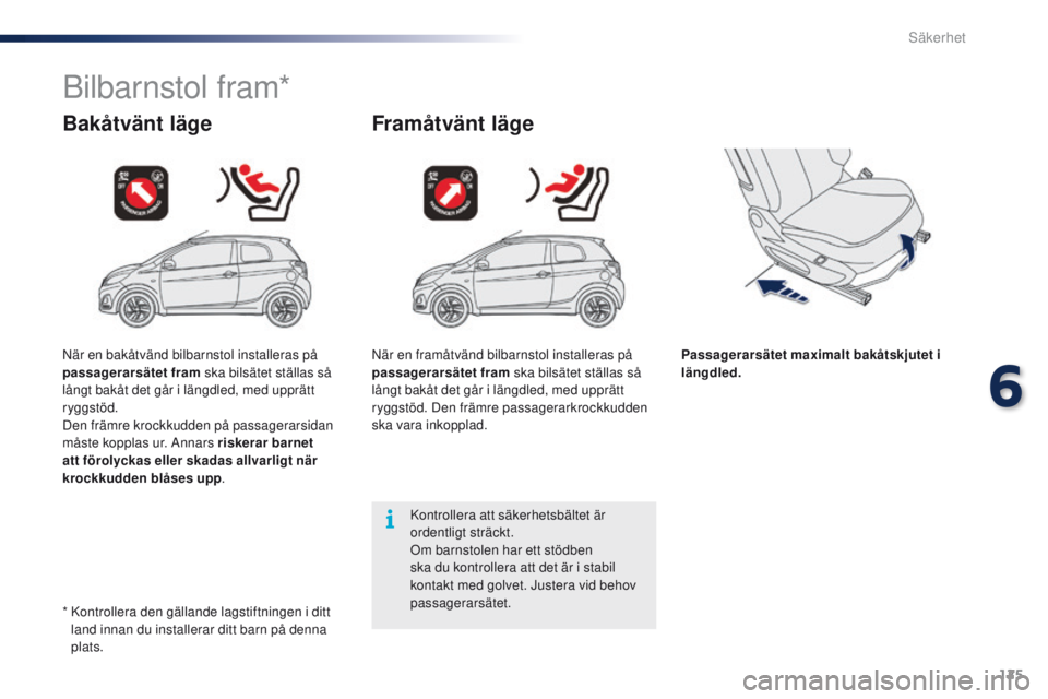 PEUGEOT 108 2016 Bruksanvisningar (in Swedish) 125
108_sv_Chap06_securite_ed01-2016
Bilbarnstol fram*
Bakåtvänt lägeFramåtvänt läge
Passagerarsätet maximalt bakåtskjutet i
längdled.
Kontrollera att säkerhetsbältet är
ordentligt strä PEUGEOT 108 2016 Bruksanvisningar (in Swedish) 125
108_sv_Chap06_securite_ed01-2016
Bilbarnstol fram*
Bakåtvänt lägeFramåtvänt läge
Passagerarsätet maximalt bakåtskjutet i
längdled.
Kontrollera att säkerhetsbältet är
ordentligt strä