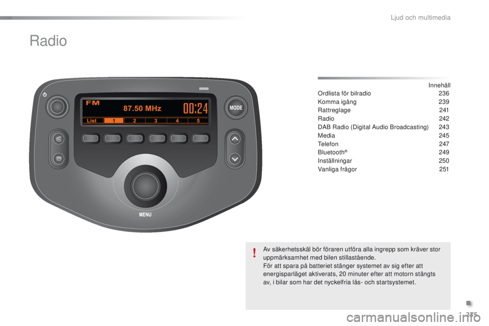 PEUGEOT 108 2016  Bruksanvisningar (in Swedish) MODE
235
108_sv_Chap10b_Autoradio-Toyota-2_ed01-2016
Radio
Innehåll
Ordlista för bilradio
 2 36
Komma igång
 2

39
Rattreglage
 

241
Radio
 2

42
DAB Radio (Digital Audio Broadcasting)
 
2
 43
Med