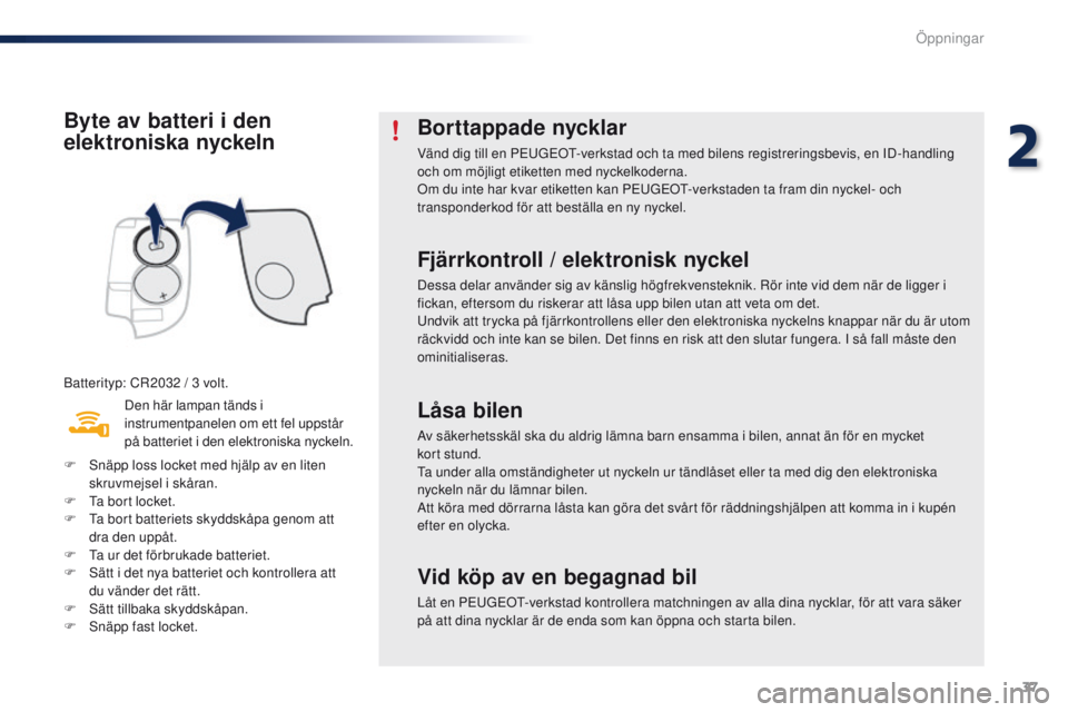 PEUGEOT 108 2016 Bruksanvisningar (in Swedish) 37
108_sv_Chap02_ouvertures_ed01-2016
Byte av batteri i den
elektroniska nyckeln
Batterityp: CR2032 / 3 volt.
D en här lampan tänds i
instrumentpanelen om ett fel uppstår
på batteriet i den ele PEUGEOT 108 2016 Bruksanvisningar (in Swedish) 37
108_sv_Chap02_ouvertures_ed01-2016
Byte av batteri i den
elektroniska nyckeln
Batterityp: CR2032 / 3 volt.
D en här lampan tänds i
instrumentpanelen om ett fel uppstår
på batteriet i den ele