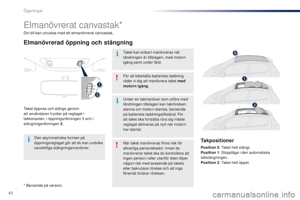 PEUGEOT 108 2016  Bruksanvisningar (in Swedish) 42
108_sv_Chap02_ouvertures_ed01-2016
* Beroende på version. Din bil kan utrustas med ett elmanövrerat canvastak.
Elmanövrerat canvastak*
Elmanövrerad öppning och stängning
Taket öppnas och st�