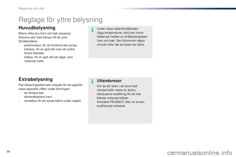 PEUGEOT 108 2016 Bruksanvisningar (in Swedish) 98
108_sv_Chap05_eclairage-visibilite_ed01-2016
Reglage för yttre belysning
Huvudbelysning
Bilens olika ljus fram och bak anpassar
förarens sikt med hänsyn till de yttre
förhållandena:
-
p
os PEUGEOT 108 2016 Bruksanvisningar (in Swedish) 98
108_sv_Chap05_eclairage-visibilite_ed01-2016
Reglage för yttre belysning
Huvudbelysning
Bilens olika ljus fram och bak anpassar
förarens sikt med hänsyn till de yttre
förhållandena:
-
p
os