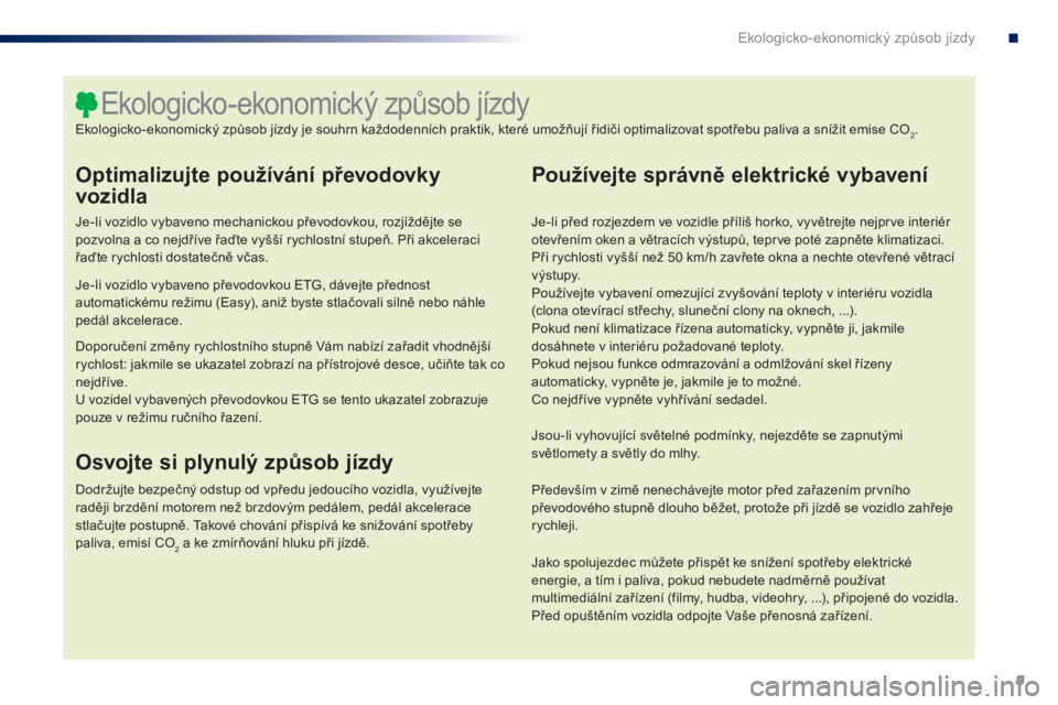 PEUGEOT 108 2016 Návod na použití (in Czech) 9
108_cs_Chap00c_eco-conduite_ed01-2016
Optimalizujte používání převodovky
vozidla
Je-li vozidlo vybaveno mechanickou převodovkou, rozjíždějte se
pozvolna a co nejdříve řaďte vyšší r PEUGEOT 108 2016 Návod na použití (in Czech) 9
108_cs_Chap00c_eco-conduite_ed01-2016
Optimalizujte používání převodovky
vozidla
Je-li vozidlo vybaveno mechanickou převodovkou, rozjíždějte se
pozvolna a co nejdříve řaďte vyšší r