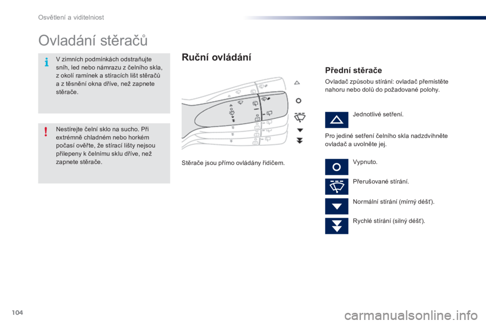 PEUGEOT 108 2016 Návod na použití (in Czech) 104
108_cs_Chap05_eclairage-visibilite_ed01-2016
Ovladání stěračů
Ruční ovládání
Stěrače jsou přímo ovládány řidičem.
Přední stěrače
Ovladač způsobu stírání: ovladač přem PEUGEOT 108 2016 Návod na použití (in Czech) 104
108_cs_Chap05_eclairage-visibilite_ed01-2016
Ovladání stěračů
Ruční ovládání
Stěrače jsou přímo ovládány řidičem.
Přední stěrače
Ovladač způsobu stírání: ovladač přem