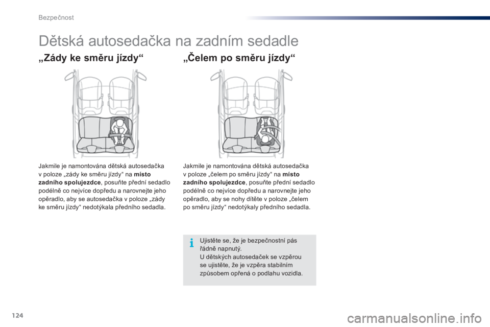 PEUGEOT 108 2016 Návod na použití (in Czech) 124
108_cs_Chap06_securite_ed01-2016
Dětská autosedačka na zadním sedadle
„Zády ke směru jízdy“
Jakmile je namontována dětská autosedačka
v poloze „zády ke směru jízdy“ na míst PEUGEOT 108 2016 Návod na použití (in Czech) 124
108_cs_Chap06_securite_ed01-2016
Dětská autosedačka na zadním sedadle
„Zády ke směru jízdy“
Jakmile je namontována dětská autosedačka
v poloze „zády ke směru jízdy“ na míst