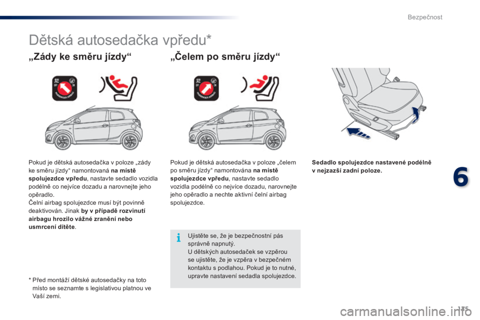 PEUGEOT 108 2016 Návod na použití (in Czech) 125
108_cs_Chap06_securite_ed01-2016
Dětská autosedačka vpředu*
„Zády ke směru jízdy“ „Čelem po směru jízdy“
Sedadlo spolujezdce nastavené podélně
v nejzazší zadní poloze.
Uj PEUGEOT 108 2016 Návod na použití (in Czech) 125
108_cs_Chap06_securite_ed01-2016
Dětská autosedačka vpředu*
„Zády ke směru jízdy“ „Čelem po směru jízdy“
Sedadlo spolujezdce nastavené podélně
v nejzazší zadní poloze.
Uj