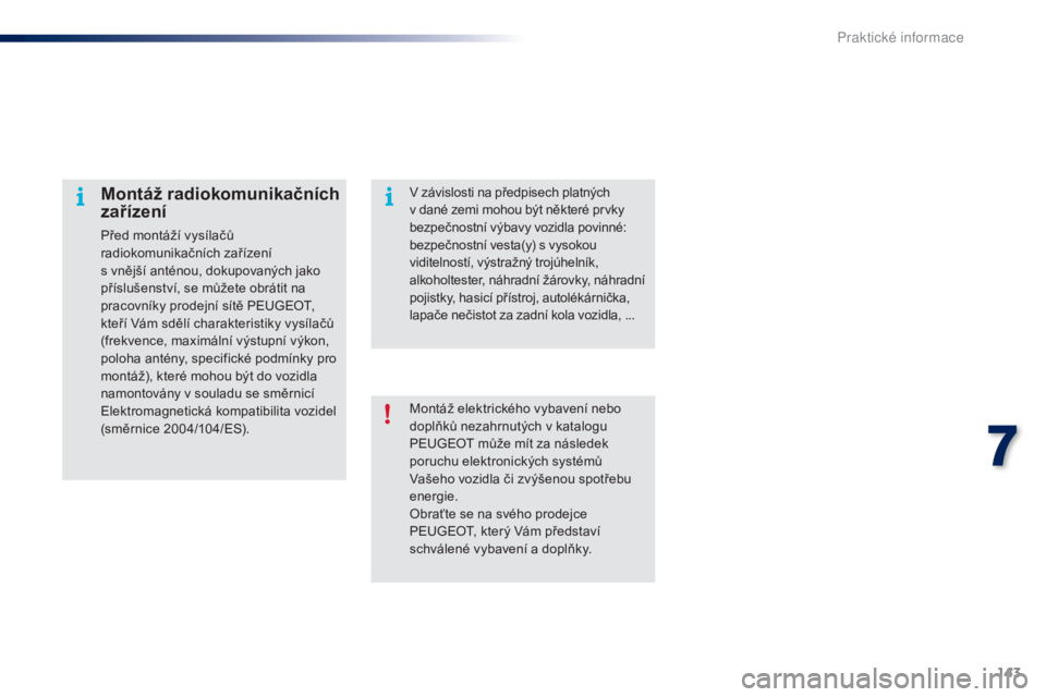 PEUGEOT 108 2016 Návod na použití (in Czech) 143
108_cs_Chap07_info-pratiques_ed01-2016
Montáž elektrického vybavení nebo
doplňků nezahrnutých v katalogu
PEUGEOT může mít za následek
poruchu elektronických systémů
Vašeho vozid PEUGEOT 108 2016 Návod na použití (in Czech) 143
108_cs_Chap07_info-pratiques_ed01-2016
Montáž elektrického vybavení nebo
doplňků nezahrnutých v katalogu
PEUGEOT může mít za následek
poruchu elektronických systémů
Vašeho vozid