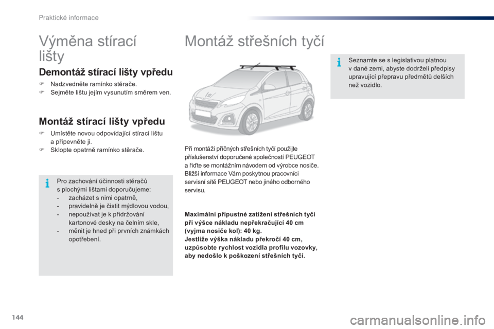 PEUGEOT 108 2016 Návod na použití (in Czech) 144
108_cs_Chap07_info-pratiques_ed01-2016
Montáž střešních tyčí
Při montáži příčných střešních tyčí použijte
příslušenství doporučené společností PEUGEOT
a řiďte se mo PEUGEOT 108 2016 Návod na použití (in Czech) 144
108_cs_Chap07_info-pratiques_ed01-2016
Montáž střešních tyčí
Při montáži příčných střešních tyčí použijte
příslušenství doporučené společností PEUGEOT
a řiďte se mo