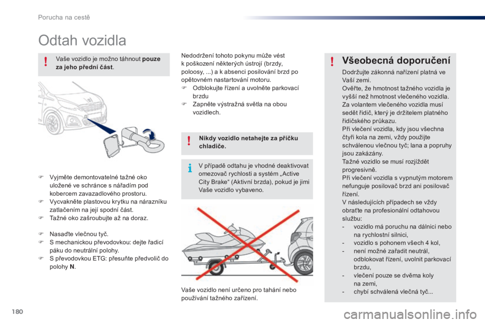 PEUGEOT 108 2016 Návod na použití (in Czech) 180
108_cs_Chap08_en-cas-pannes_ed01-2016
Odtah vozidla
F Vyjměte demontovatelné tažné oko uložené ve schránce s nářadím pod
kobercem zavazadlového prostoru.
F
V
ycvakněte plastovou kr PEUGEOT 108 2016 Návod na použití (in Czech) 180
108_cs_Chap08_en-cas-pannes_ed01-2016
Odtah vozidla
F Vyjměte demontovatelné tažné oko uložené ve schránce s nářadím pod
kobercem zavazadlového prostoru.
F
V
ycvakněte plastovou kr