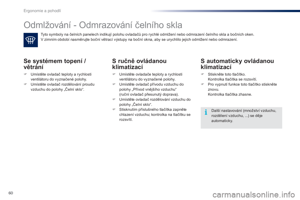 PEUGEOT 108 2016 Návod na použití (in Czech) 60
108_cs_Chap03_ergonomie-confort_ed01-2016
Odmlžování - Odmrazování čelního skla
Tyto symboly na čelních panelech indikují polohu ovladačů pro rychlé odmlžení nebo odmrazení čelníh PEUGEOT 108 2016 Návod na použití (in Czech) 60
108_cs_Chap03_ergonomie-confort_ed01-2016
Odmlžování - Odmrazování čelního skla
Tyto symboly na čelních panelech indikují polohu ovladačů pro rychlé odmlžení nebo odmrazení čelníh