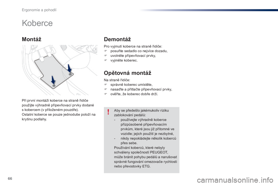 PEUGEOT 108 2016 Návod na použití (in Czech) 66
108_cs_Chap03_ergonomie-confort_ed01-2016
Pro vyjmutí koberce na straně řidiče:
F p osuňte sedadlo co nejvíce dozadu,
F
u
volněte připevňovací prvky,
F
v
yjměte koberec.
Koberce
P PEUGEOT 108 2016 Návod na použití (in Czech) 66
108_cs_Chap03_ergonomie-confort_ed01-2016
Pro vyjmutí koberce na straně řidiče:
F p osuňte sedadlo co nejvíce dozadu,
F
u
volněte připevňovací prvky,
F
v
yjměte koberec.
Koberce
P