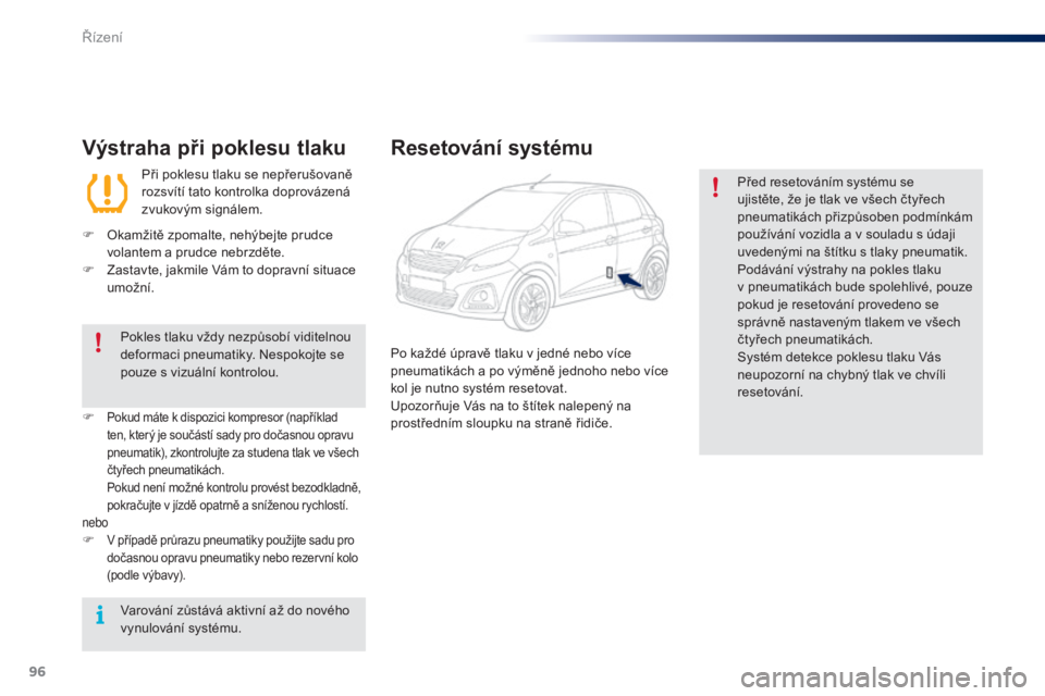 PEUGEOT 108 2016 Návod na použití (in Czech) 96
108_cs_Chap04_conduite_ed01-2016
Výstraha při poklesu tlaku
Při poklesu tlaku se nepřerušovaně
rozsvítí tato kontrolka doprovázená
zvukovým signálem.
F
O
kamžitě zpomalte, nehýb PEUGEOT 108 2016 Návod na použití (in Czech) 96
108_cs_Chap04_conduite_ed01-2016
Výstraha při poklesu tlaku
Při poklesu tlaku se nepřerušovaně
rozsvítí tato kontrolka doprovázená
zvukovým signálem.
F
O
kamžitě zpomalte, nehýb