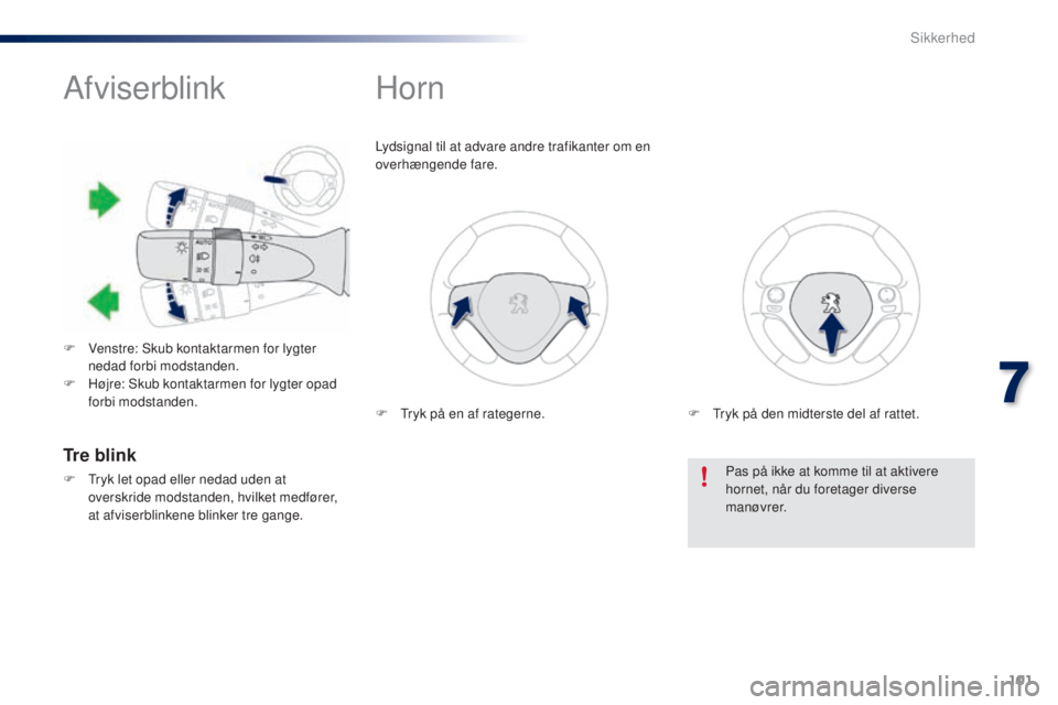 PEUGEOT 108 2015  Brugsanvisning (in Danish) 101
108_da_Chap07_securite_ed01-2015
Afviserblink
F Venstre: Skub kontaktarmen for lygter nedad forbi modstanden.
F
 
H
 øjre: Skub kontaktarmen for lygter opad 
forbi modstanden.
Horn
Lydsignal til 