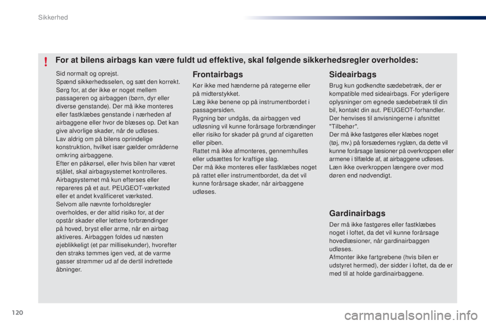 PEUGEOT 108 2015 Brugsanvisning (in Danish) 120
108_da_Chap07_securite_ed01-2015
Sid normalt og oprejst.
Spænd sikkerhedsselen, og sæt den korrekt.
Sørg for, at der ikke er noget mellem
passageren og airbaggen (børn, dyr eller
diverse gen PEUGEOT 108 2015 Brugsanvisning (in Danish) 120
108_da_Chap07_securite_ed01-2015
Sid normalt og oprejst.
Spænd sikkerhedsselen, og sæt den korrekt.
Sørg for, at der ikke er noget mellem
passageren og airbaggen (børn, dyr eller
diverse gen