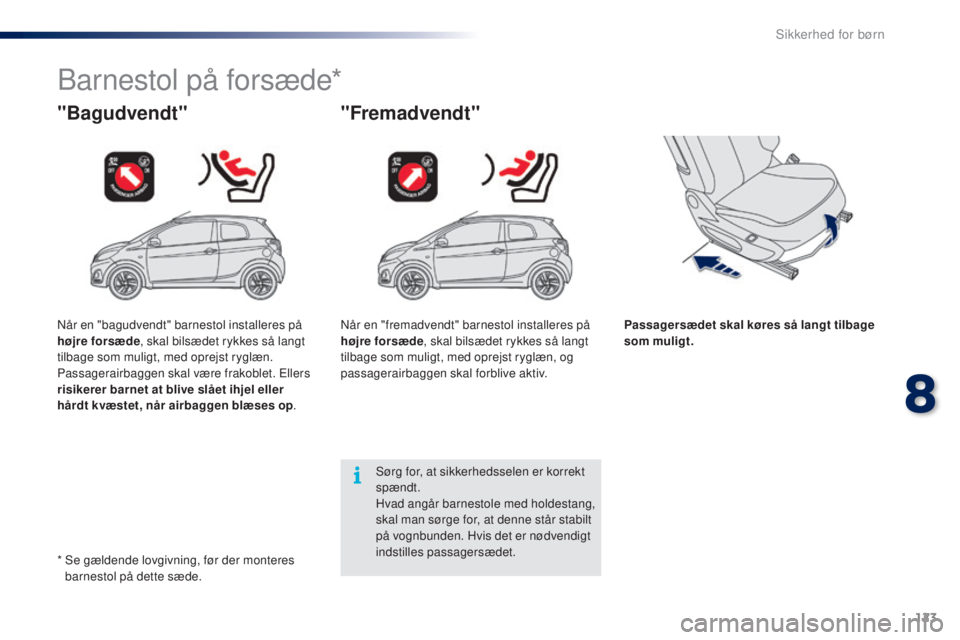 PEUGEOT 108 2015 Brugsanvisning (in Danish) 123
108_da_Chap08_securite-enfants_ed01-2015
Barnestol på forsæde*
"Bagudvendt""Fremadvendt"
Passagersædet skal køres så langt tilbage
som muligt.
Sørg for, at sikkerhedsselen e PEUGEOT 108 2015 Brugsanvisning (in Danish) 123
108_da_Chap08_securite-enfants_ed01-2015
Barnestol på forsæde*
"Bagudvendt""Fremadvendt"
Passagersædet skal køres så langt tilbage
som muligt.
Sørg for, at sikkerhedsselen e