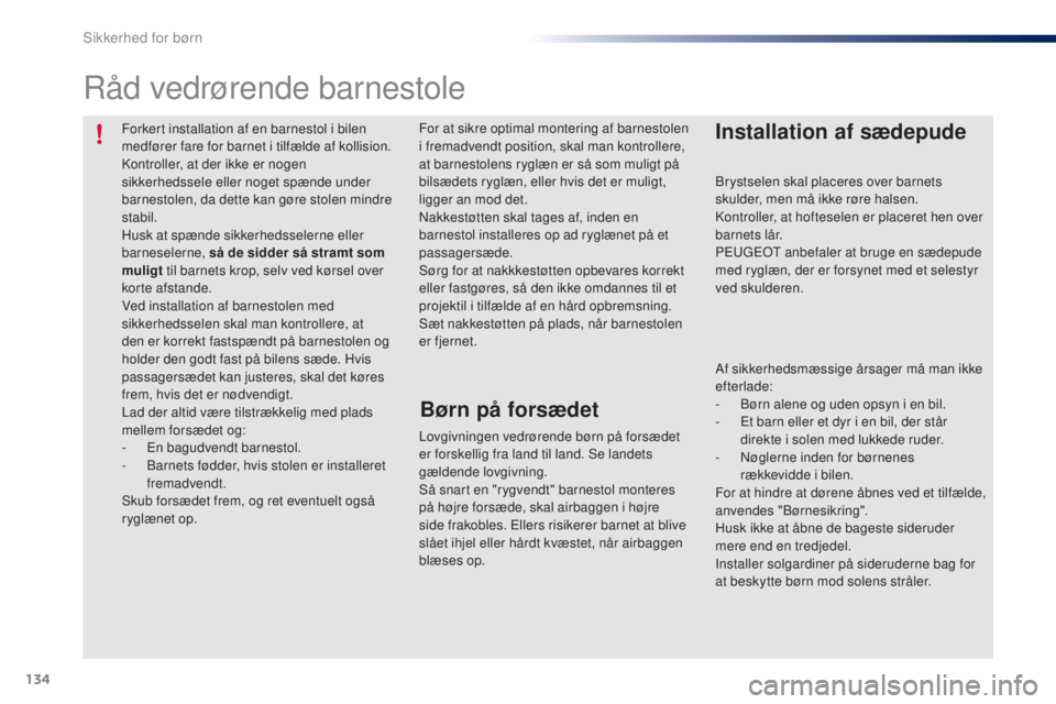 PEUGEOT 108 2015  Brugsanvisning (in Danish) 134
108_da_Chap08_securite-enfants_ed01-2015
Forkert installation af en barnestol i bilen 
medfører fare for barnet i tilfælde af kollision.
Kontroller, at der ikke er nogen 
sikkerhedssele eller no