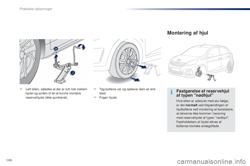 PEUGEOT 108 2015  Brugsanvisning (in Danish) 146
108_da_Chap09_info-pratiques_ed01-2015
Fastgørelse af reservehjul 
af typen "nødhjul"
Hvis bilen er udstyret med alu-fælge, 
er det normalt ved tilspændingen af 
hjulboltene ved monter