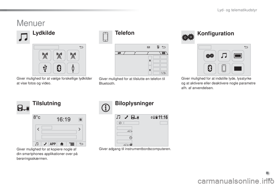 PEUGEOT 108 2015 Brugsanvisning (in Danish) 187
108_da_Chap12a_Autoradio-Toyota-tactile-1_ed01-2015
Menuer
LydkildeKonfiguration
Telefon
Tilslutning Biloplysninger
Giver mulighed for at vælge forskellige lydkilder
at vise fotos og video. Give PEUGEOT 108 2015 Brugsanvisning (in Danish) 187
108_da_Chap12a_Autoradio-Toyota-tactile-1_ed01-2015
Menuer
LydkildeKonfiguration
Telefon
Tilslutning Biloplysninger
Giver mulighed for at vælge forskellige lydkilder
at vise fotos og video. Give