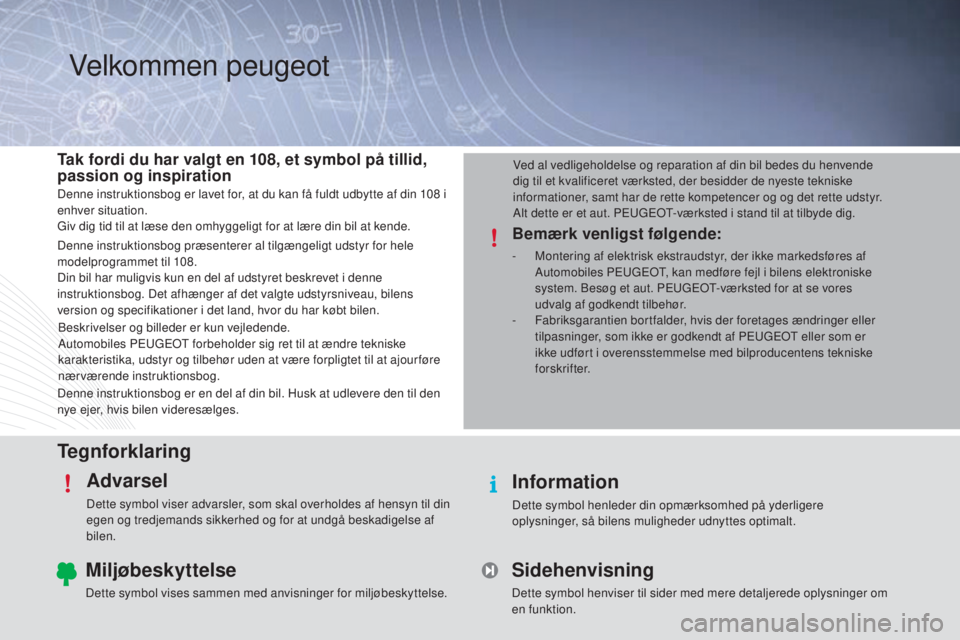 PEUGEOT 108 2015  Brugsanvisning (in Danish) TegnforklaringAdvarsel
Dette symbol viser advarsler, som skal overholdes af hensyn til din 
egen og tredjemands sikkerhed og for at undgå beskadigelse af 
bilen.
Information
Dette symbol henleder din